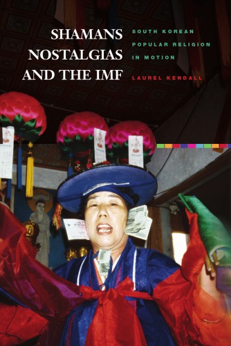 Shamans, nostalgias, and the IMF : South Korean popular religion in motion