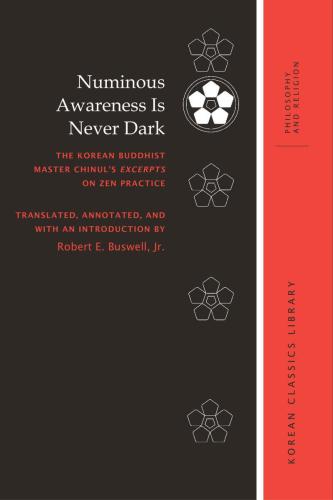 Numinous awareness is never dark : the Korean Buddhist master Chinul's Excerpts on Zen practice.