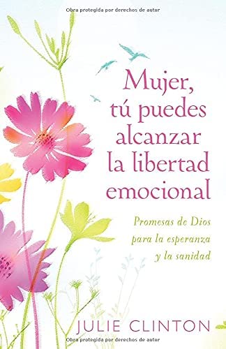 Mujer, t&uacute; puedes alcanzar la libertad emocional: Promesas de Dios para la experanza y la sanidad (Spanish Edition)