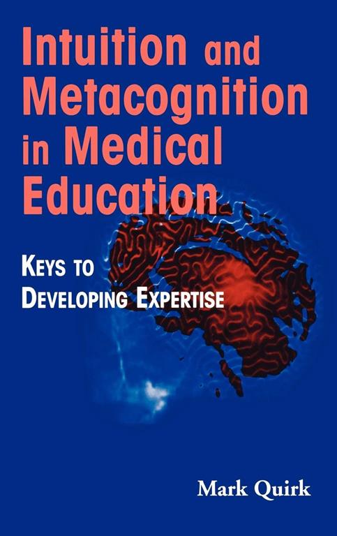 Intuition and Metacognition in Medical Education: Keys to Developing Expertise (Springer Series on Medical Education)