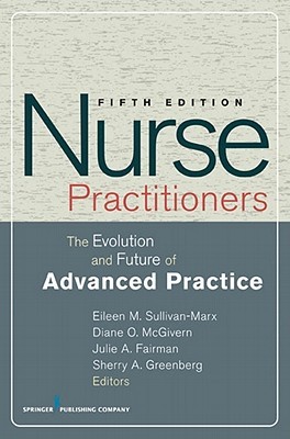 Nurse Practitioners: The Evolution and Future of Advanced Practice (SPRINGER SERIES ON ADVANCED PRACTICE NURSING)