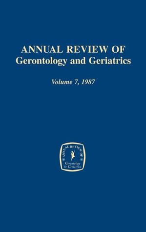 Annual Review of Gerontology and Geriatrics, Volume 7, 1987