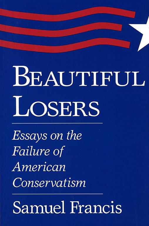 Beautiful Losers: Essays on the Failure of American Conservatism