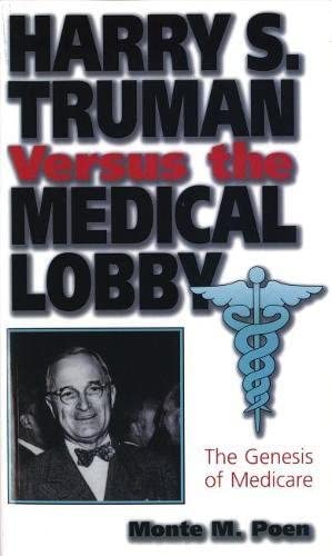 Harry S. Truman versus the Medical Lobby: The Genesis of Medicare (Give &lsquo;em Hell Harry)