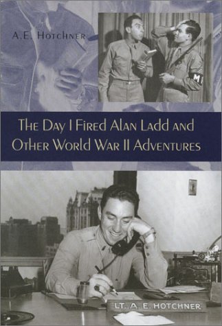 The Day I Fired Alan Ladd and Other World War II Adventures