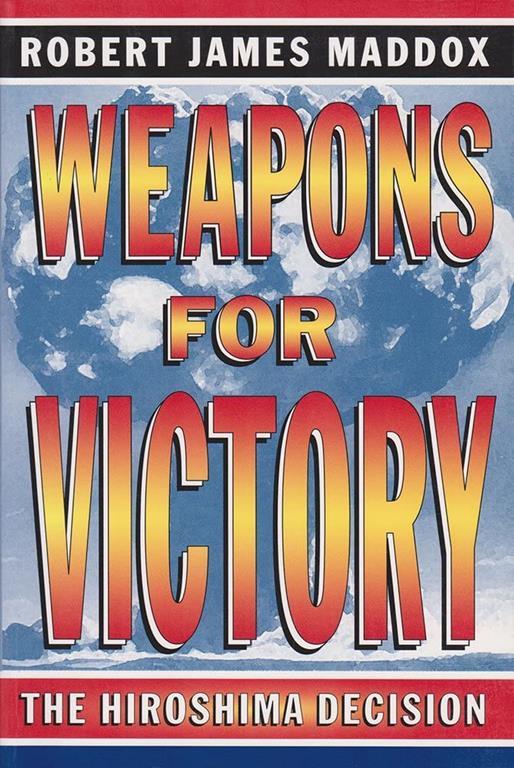 Weapons for Victory: The Hiroshima Decision Fifty Years Later