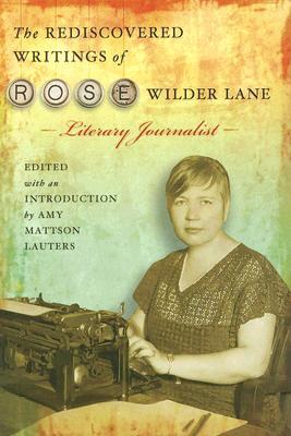 The Rediscovered Writings of Rose Wilder Lane, Literary Journalist