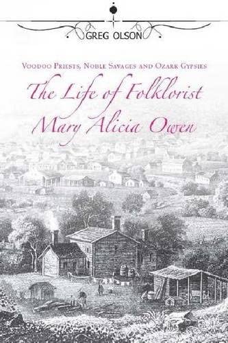 Voodoo Priests, Noble Savages, and Ozark Gypsies: The Life of Folklorist Mary Alicia Owen (Volume 1) (Missouri Biography Series)