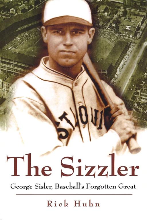 The Sizzler: George Sisler, Baseball's Forgotten Great (Volume 1) (Sports and American Culture)