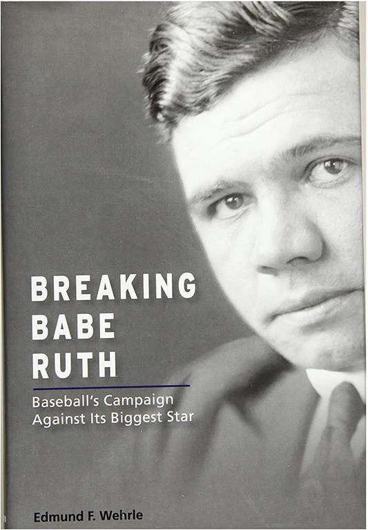 Breaking Babe Ruth: Baseball's Campaign Against Its Biggest Star (Sports and American Culture)