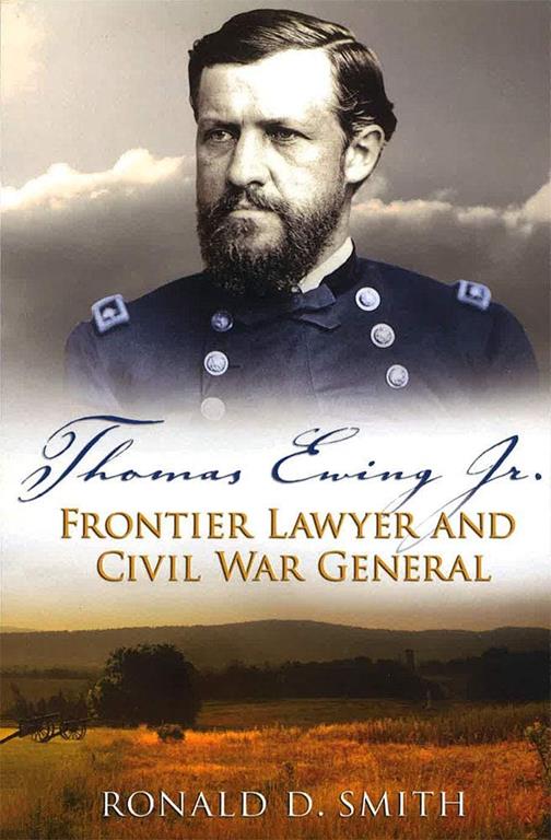 Thomas Ewing Jr.: Frontier Lawyer and Civil War General (Volume 1) (Shades of Blue and Gray)