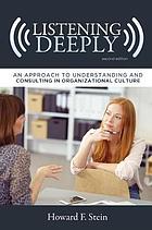 Listening deeply : an approach to understanding and consulting in organizational culture