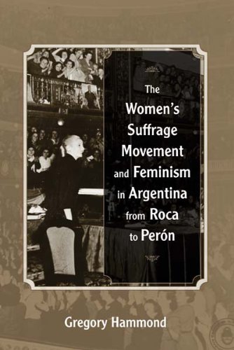 The Women's Suffrage Movement and Feminism in Argentina from Roca to Per�n