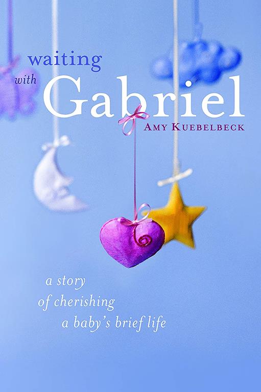 Waiting with Gabriel: A Story of Cherishing a Baby's Brief Life