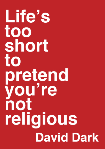 Life's Too Short to Pretend You're Not Religious