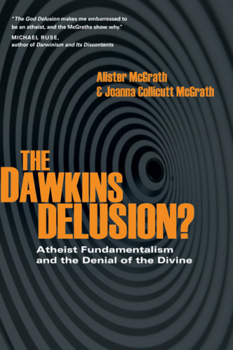 The Dawkins Delusion? Atheist Fundamentalism and the Denial of the Divine