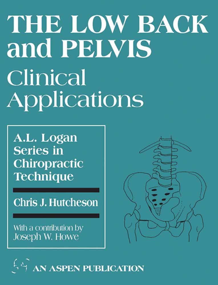 The Low Back and Pelvis: Clinical Applications: Clinical Applications (A. L. Logan Series in Chiropractic Technique)