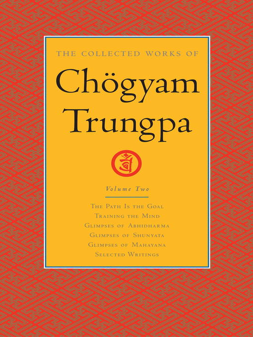 Volume 2: The Path Is the Goal; Training the Mind; Glimpses of Abhidharma; Glimpses of Shu nyata; Glimpses of Mahayana; Selected Writings