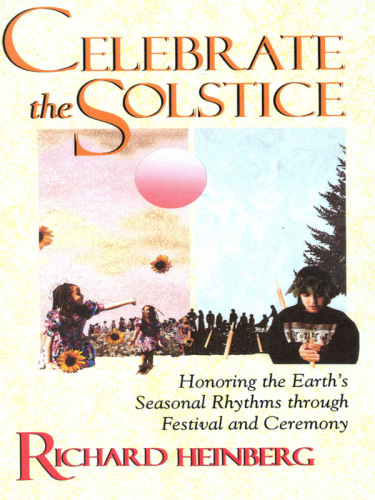 Celebrate the Solstice : Honoring the Earth's Seasonal Rhythms through Festival and Ceremony.