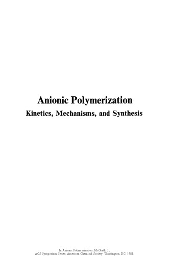 Anionic polymerization-- kinetics, mechanisms, and synthesis : based on a symposium sponsored by the Division of Polymer chemistry at the 179th meeting of the American Chemical Society, March 24-28, 1980