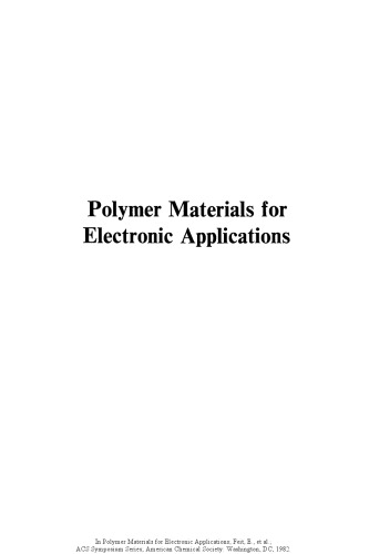 Polymer materials for electronic applications : based on a symposium sponsored by the Division of Organic Coatings and Plastics Chemistry at the second chemical congress of the North American continent (180th ACS national meeting), Las Vegas, Nevada, August 26-27, 1980