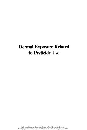 Dermal exposure related to pesticide use : discussion of risk assessment : based on a symposium sponsored by the Division of Pesticide Chemistry at the 187th Meeting of the American Chemical Society, St. Louis, Missouri, April 8-13, 1984