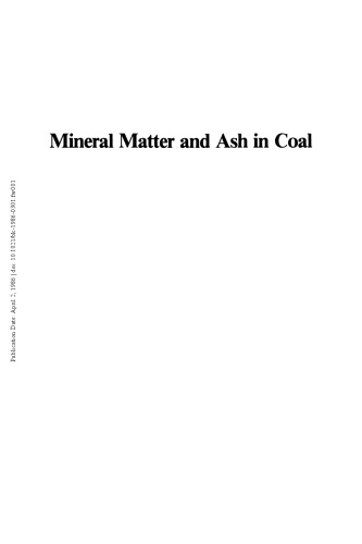 Mineral matter and ash in coal : developed from a symposium sponsored by the Division of Fuel Chemistry at the 188th meeting of the American Chemical Society, Philadelphia, Pennsylvania, August 26-31, 1984