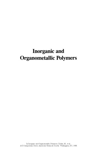 Inorganic and organometallic polymers : macromolecules containing silicon, phosphorus, and other inorganic elements : developed from a symposium sponsored by the Divisions of Inorganic Chemistry, of Polymer Chemistry, Inc., and of Polymeric Materials: Science and Engineering at the 193rd Meeting of the American Chemical Society, Denver, Colorado, April 5-10, 1987