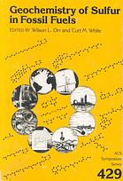 Geochemistry of sulfur in fossil fuels : developed from a symposium sponsored by the Division of Geochemistry at the 197th National Meeting of the American Chemical Society, Dallas, Texas, April 9-14, 1989