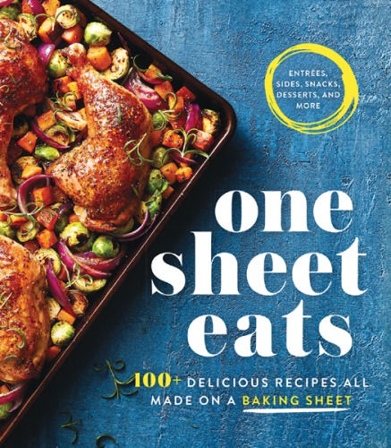 One sheet eats : entrées, sides, snacks, desserts, and more : 100+ delicious recipes all made on a baking sheet.