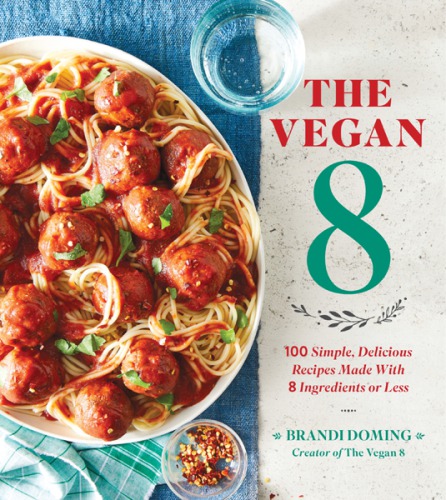 The vegan 8 : 100 simple, delicious recipes made with 8 ingredients or less