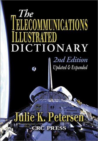 The Telecommunications Illustrated Dictionary (Advanced &amp; Emerging Communications Technologies)