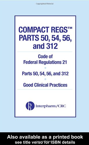 Compact regs parts 50, 54, 56, and 312 : code of federal regulations 21, parts 50, 54, 56, and 312, good clinical practices.