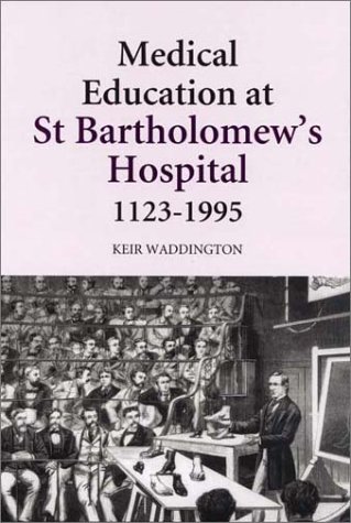 Medical Education at St Bartholomew's Hospital, 1123-1995 Medical Education at St Bartholomew's Hospital, 1123-1995