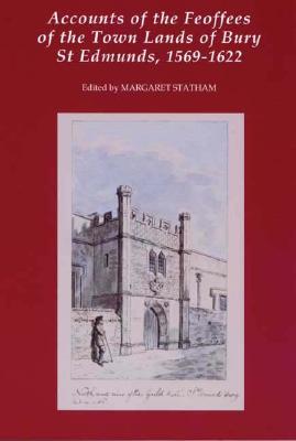 Accounts of the Feoffees of the Town Lands of Bury St Edmunds, 1569-1622 Accounts of the Feoffees of the Town Lands of Bury St Edmunds, 1569-1622