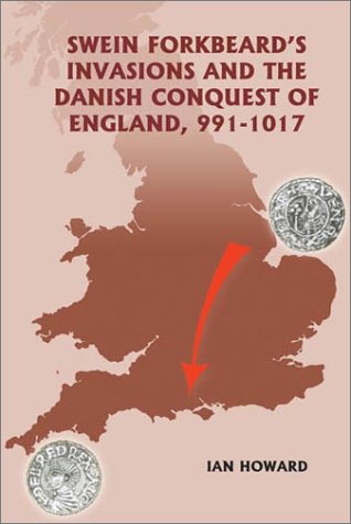 Swein Forkbeard's Invasions and the Danish Conquest of England, 991-1017