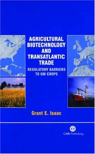 Agricultural Biotechnology and Transatlantic Trade : Regulatory Barriers to GM Crops.