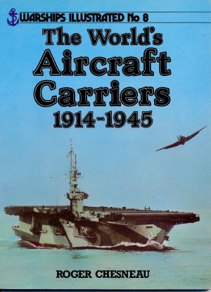 The World's Aircraft Carriers, 1914-1945 - Warships Illustrated No. 8