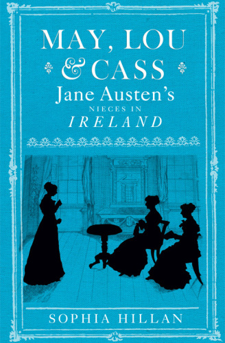 May, Lou & Cass: Jane Austen's nieces in Ireland