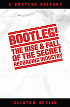 Bootleg! The Rise &amp; Fall Of The Secret Recording Industry