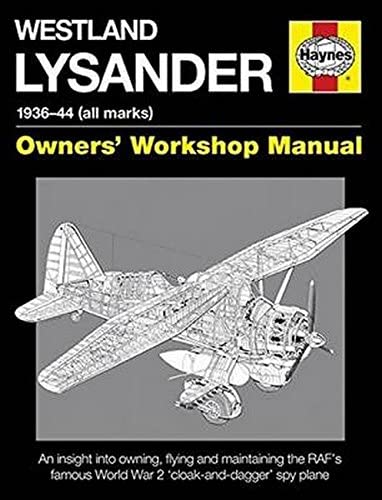 Westland Lysander Manual 1936-44 (all marks): An insight into owning, flying and maintaining the RAF's famous World War 2 'cloak-and dagger' spy plane (Haynes Owners Workshop Manuel)