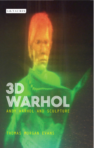 3D Warhol : Andy Warhol and sculpture