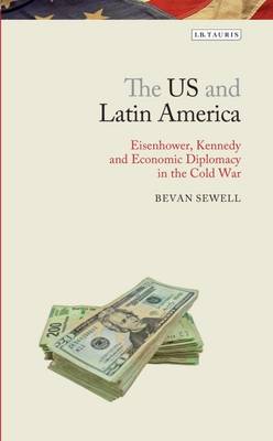 The US and Latin America : Eisenhower, Kennedy and economic diplomacy in the Cold War