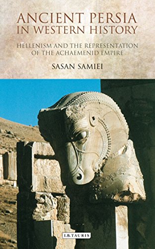 Ancient Persia in Western history : Hellenism and the representation of the Achaemenid Empire