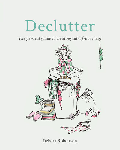 Declutter : the get-real guide to creating calm from chaos