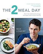 The 2 meal day : burn fat and boost energy through intermittent fasting