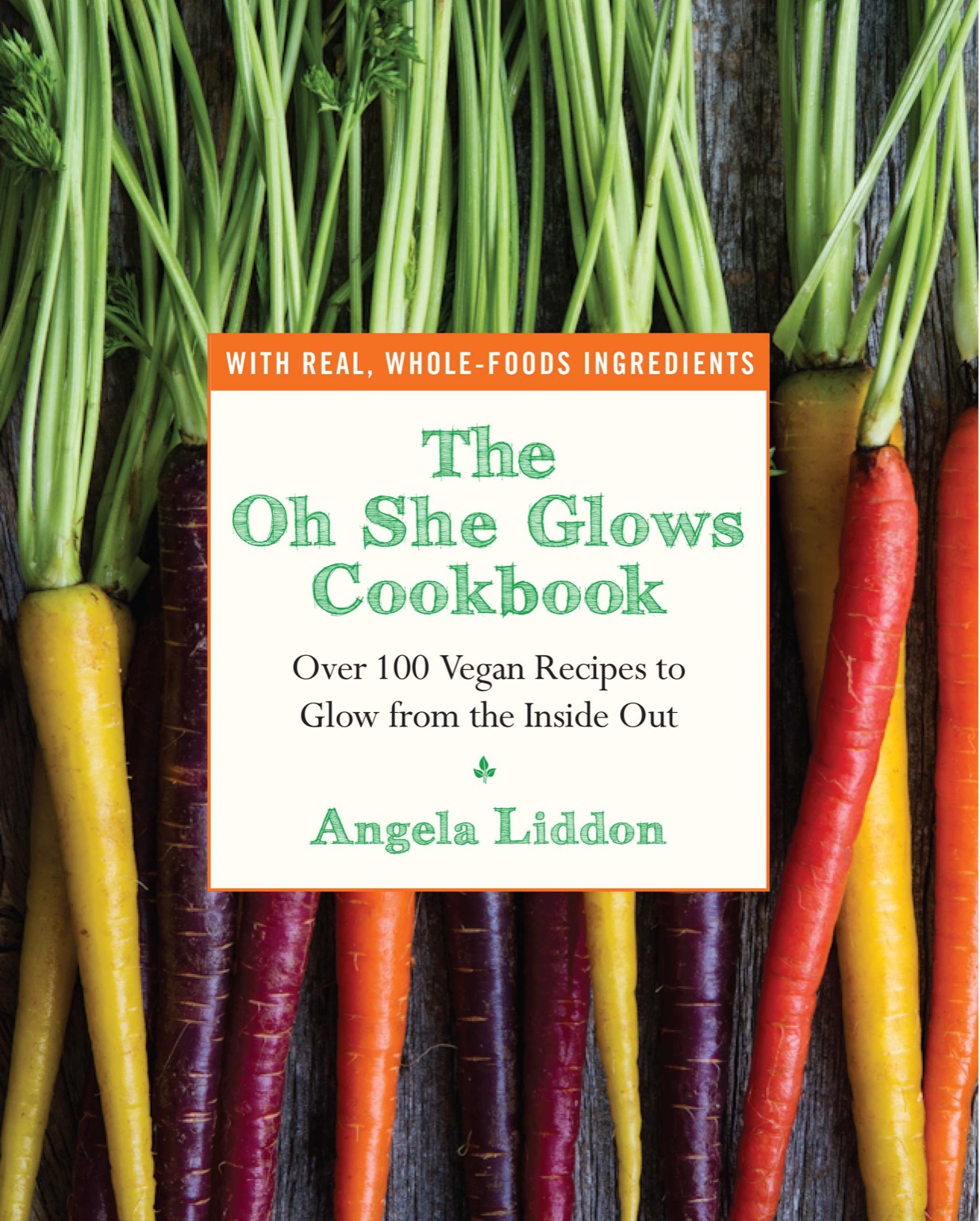 Oh She Glows Cookbook: Over 100 Vegan Recipes to Glow From the Inside Out