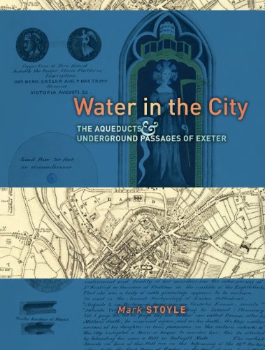 Water in the City : the Aqueducts and Underground Passages of Exeter.