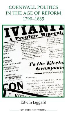 Cornwall Politics in the Age of Reform, 1790-1885