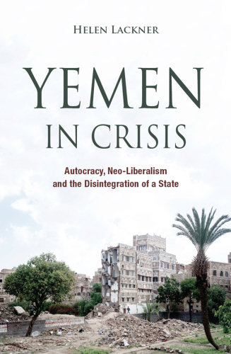 Yemen in crisis : autocracy, neo-liberalism and the disintegration of a state